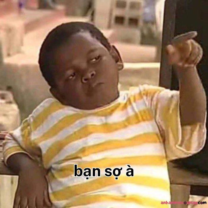 bạn sợ à meme bựa nhất